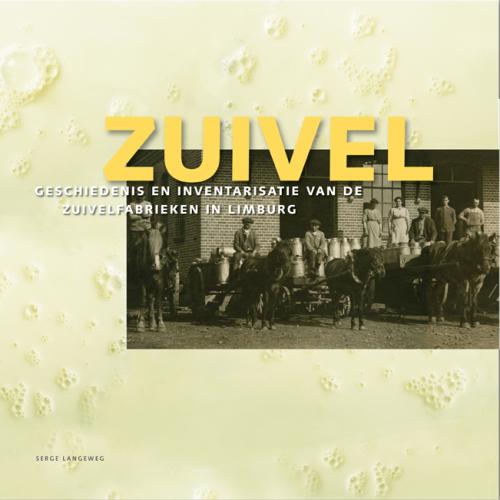 Voorblad Zuivel - Geschiedenis en inventarisatie van de zuivelfabrieken in Limburg (2012) 